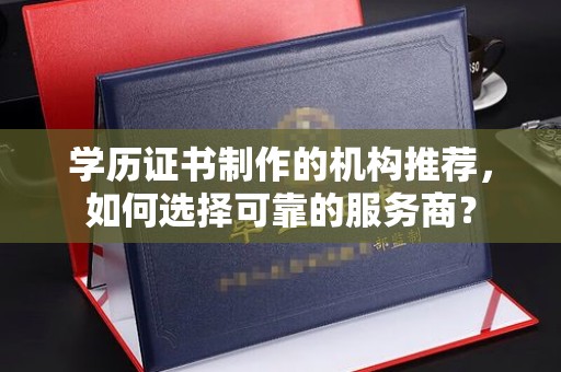 疏勒学历证书制作的机构推荐，如何选择可靠的服务商？