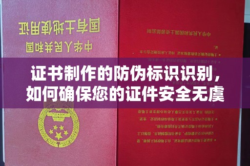疏勒证书制作的防伪标识识别，如何确保您的证件安全无虞？