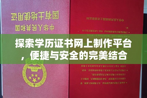 疏勒探索学历证书网上制作平台，便捷与安全的完美结合