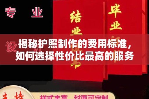 疏勒揭秘护照制作的费用标准，如何选择性价比最高的服务？