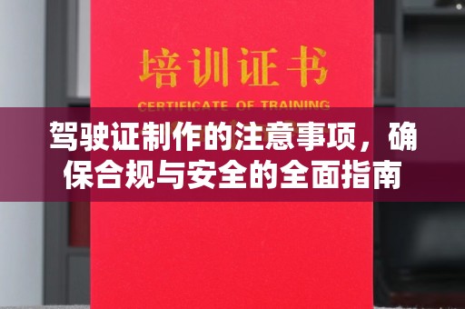 疏勒驾驶证制作的注意事项，确保合规与安全的全面指南